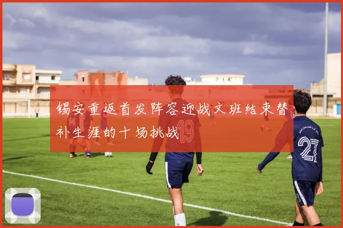 锡安重返首发阵容迎战文班结束替补生涯的十场挑战