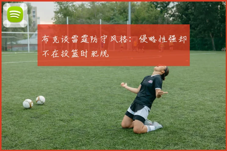 布克谈雷霆防守风格：侵略性强却不在投篮时犯规