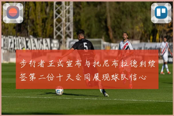 步行者正式宣布与托尼布拉德利续签第二份十天合同展现球队信心