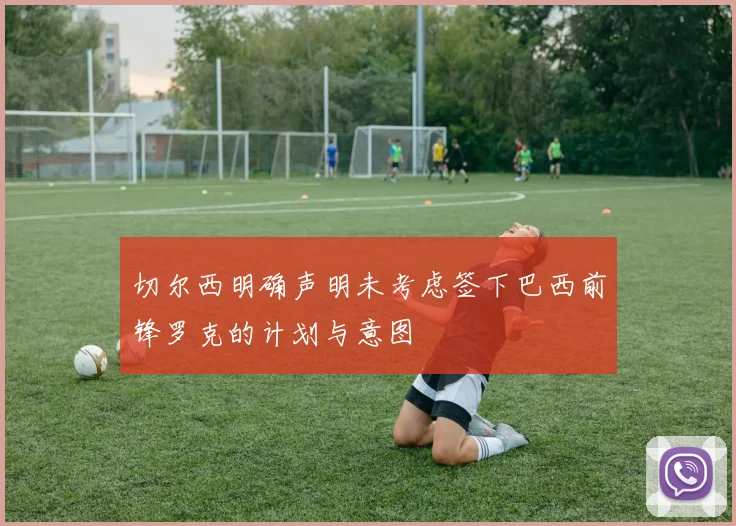 切尔西明确声明未考虑签下巴西前锋罗克的计划与意图